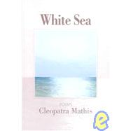 White Sea: Poems by Mathis, Cleopatra, 9781932511161