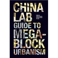 The China Lab Guide to Megablock Urbanisms by Brazier, Cressica; Johnson, Jeffrey; Lam, Tat, 9781940291161