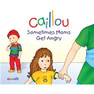 Caillou: Sometimes Moms Get Angry by L'Heureux, Christine ; Brignaud, Pierre, 9782897181161