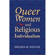 Queer Women and Religious Individualism by Wilcox, Melissa M., 9780253221162