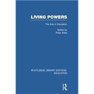 Living Powers(RLE Edu K): The Arts in Education by ABBS; PETER, 9780415751162