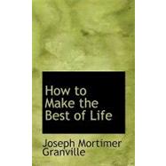 How to Make the Best of Life by Granville, Joseph Mortimer, 9780554731162
