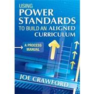 Using Power Standards to Build an Aligned Curriculum : A Process Manual by Joe Crawford, 9781412991162