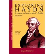 Exploring Haydn A Listener's Guide to Music's Boldest Innovator by Hurwitz, David, 9781574671162