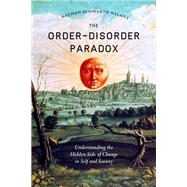 The Order-Disorder Paradox Understanding the Hidden Side of Change in Self and Society by SCHWARTZ-SALANT, NATHAN, 9781623171162