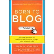Born to Blog: Building Your Blog for Personal and Business Success One Post at a Time by Schaefer, Mark; Smith, Stanford, 9780071811163