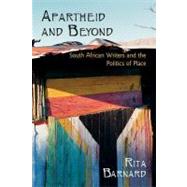 Apartheid and Beyond South African Writers and the Politics of Place by Barnard, Rita, 9780199791163