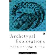 Archetypal Explorations: Towards an Archetypal Sociology by Gray,Richard M., 9780415121163