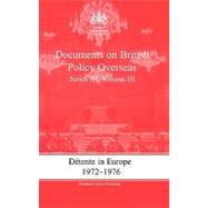 Detente in Europe, 1972-1976: Documents on British Policy Overseas, Series III, Volume III by Bennett,Gill;Bennett,Gill, 9780714651163