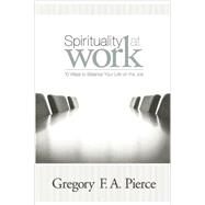 Spirituality at Work : 10 Ways to Balance Your Life on the Job by Pierce, Gregory F. Augustine, 9780829421163