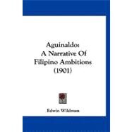 Aguinaldo : A Narrative of Filipino Ambitions (1901) by Wildman, Edwin, 9781120141163