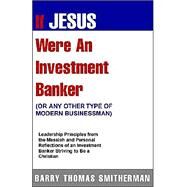 If Jesus Were An Investment Banker- Or Other Modern Buisnessman by Smitherman, Barry, 9781413421163