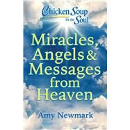 Chicken Soup for the Soul: Miracles, Angels & Messages from Heaven by Newmark, Amy, 9781611591163