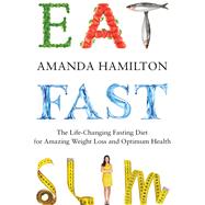 Eat, Fast, Slim The Life-Changing Intermittent Fasting Diet for Amazing Weight Loss and Optimum Health by Hamilton, Amanda, 9781848991163