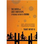 The River of Lost Footsteps A Personal History of Burma by Myint-U, Thant, 9780374531164