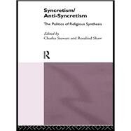 Syncretism/Anti-Syncretism: The Politics of Religious Synthesis by Shaw,Rosalind;Shaw,Rosalind, 9780415111164