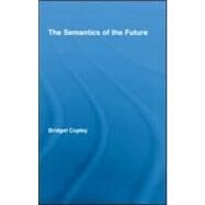 The Semantics of the Future by Copley; Bridget, 9780415971164