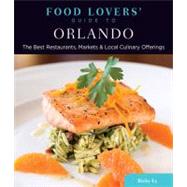 Food Lovers' Guide to Orlando The Best Restaurants, Markets & Local Culinary Offerings by Ly, Ricky, 9780762781164