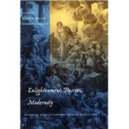 Enlightenment, Passion, Modernity by Micale, Mark S.; Dietle, Robert L.; Gay, Peter, 9780804731164
