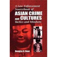 A Law Enforcement Sourcebook of Asian Crime and CulturesTactics and Mindsets by Daye; Douglas D., 9780849381164