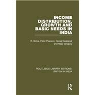 Income Distribution, Growth and Basic Needs in India by Sinha, R.; Pearson, Peter; Kadekodi, Gopal; Gregory, Mary, 9781138291164
