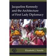Jacqueline Kennedy and the Architecture of First Lady Diplomacy by Natalle, Elizabeth J., 9781433141164