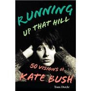 Running Up That Hill 50 Visions of Kate Bush by Doyle, Tom, 9781538181164