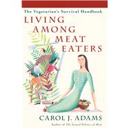 Living among Meat Eaters : The Vegetarians' Survival Handbook by Adams, Carol J., 9781590561164
