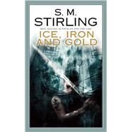 Ice, Iron, and Gold by Stirling, S. M., 9781597801164