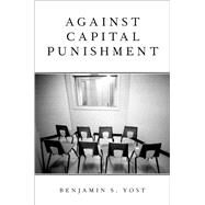 Against Capital Punishment by Yost, Benjamin S., 9780190901165