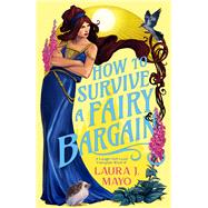 How to Survive a Fairy Bargain A Laugh-Out-Loud Fairytale What-If by Mayo, Laura J., 9780316581165
