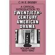 A Critical Introduction to Twentieth Century American Drama by Bigsby, C. W. E., 9780521271165
