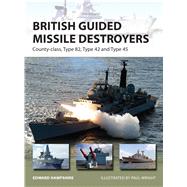 British Guided Missile Destroyers County-class, Type 82, Type 42 and Type 45 by Hampshire, Edward; Wright, Paul, 9781472811165