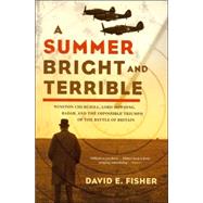 A Summer Bright and Terrible Winston Churchill, Lord Dowding, Radar, and the Impossible Triumph of the Battle of Britain by Fisher, David E., 9781593761165