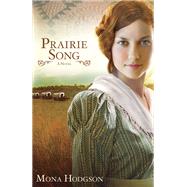 Prairie Song A Novel, Hearts Seeking Home Book 1 by HODGSON, MONA, 9780307731166