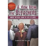A View from the Bleachers: Where the Real Game of Life Is Played by Jones, Jerry Dale, 9781469791166