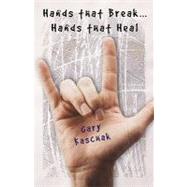 Hands That Break...Hands That Heal by Kaschak, Gary, 9781591601166