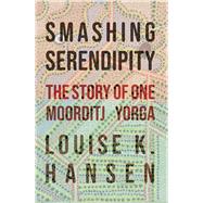 Smashing Serendipity The Story of One Moorditj Yorga by Hansen, Louise K., 9781760991166