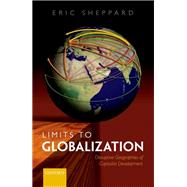 Limits to Globalization The Disruptive Geographies of Capitalist Development by Sheppard, Eric, 9780199681167