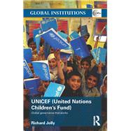 UNICEF (United Nations Children's Fund): Global Governance That Works by Jolly; Richard, 9780415491167