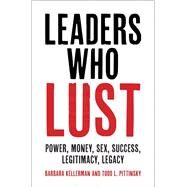 Leaders Who Lust by Barbara Kellerman; Todd L. Pittinsky, 9781108491167