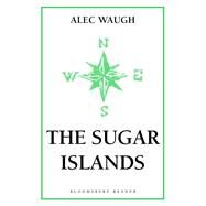 The Sugar Islands A Collection of Pieces Written About the West Indies Between 1928 and 1953 by Waugh, Alec, 9781448201167