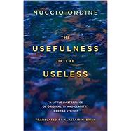 The Usefulness of the Useless by Ordine, Nuccio; McEwen, Alastair, 9781589881167