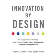 Innovation by Design by Lockwood, Thomas; Papke, Edgar, 9781632651167