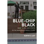 Blue-Chip Black: Race, Class, and Status in the New Black Middle Class by Lacy, Karyn R., 9780520251168
