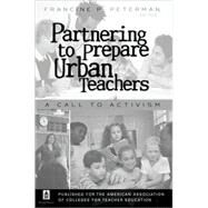 Partnering to Prepare Urban Teachers : A Call to Activism by Peterman, Francine P., 9781433101168