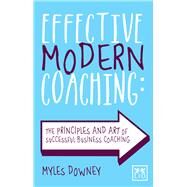 Effective Modern Coaching The principles and art of successful business coaching by Downey, Myles, 9781915951168