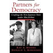 Partners for Democracy Crafting the New Japanese State under MacArthur by Moore, Ray A.; Robinson, Donald L., 9780195151169