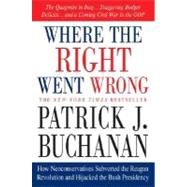 Where the Right Went Wrong How Neoconservatives Subverted the Reagan Revolution and Hijacked the Bush Presidency by Buchanan, Patrick J., 9780312341169