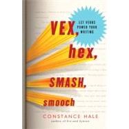 Vex, Hex, Smash, Smooch Let Verbs Power Your Writing by Hale, Constance, 9780393081169